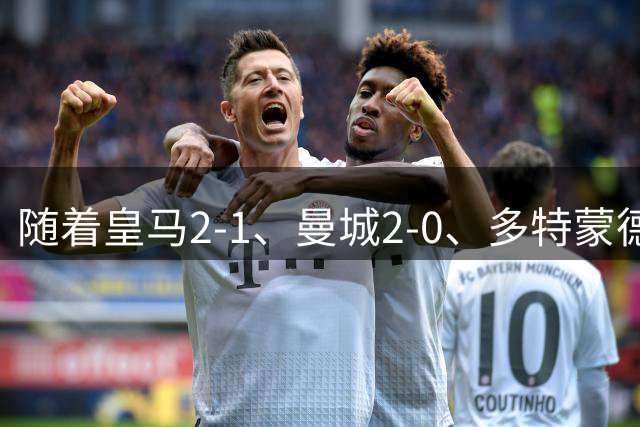 随着皇马2-1、曼城2-0、多特蒙德3-2、欧冠最新积分榜出炉